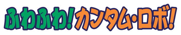 ふわふわ！カンタム・ロボ！